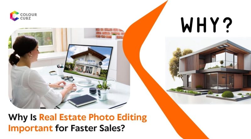 Why Is Real Estate Photo Editing Important for Faster Sales?