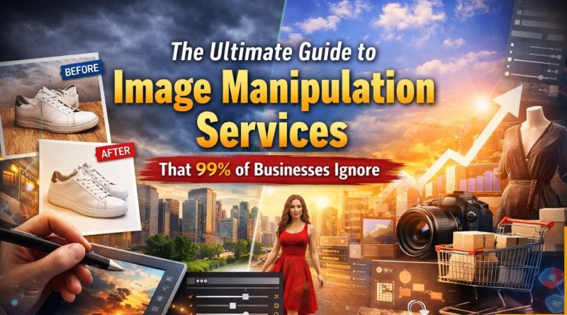 The Ultimate Guide to Image Manipulation Services That 99% of Businesses Ignore